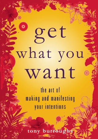 Obtenga lo que quiere: El arte de hacer y manifestar sus intenciones