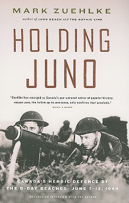 Holding Juno: La defensa heroica de Canadá de las playas del día D: 7-12 de junio de 1944