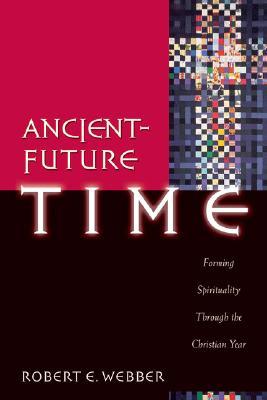 Tiempo Antiguo Futuro: Formar Espiritualidad A Través del Año Cristiano