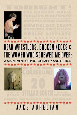Luchadores muertos, cuellos rotos y las mujeres que me atornillaron: Un acontecimiento principal de la ficción y de la fotografía