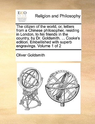 El ciudadano del mundo, O, las letras de un filósofo chino, residiendo en Londres, a sus amigos en el país, por el Dr. Goldsmith (Vol. 1 of 2)
