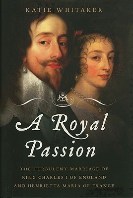 Una pasión real: el turbulento matrimonio del rey Carlos I de Inglaterra y de Henrietta Maria de Francia