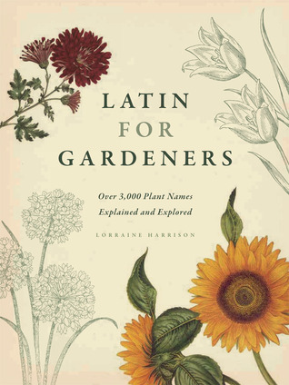 Latin for Gardeners: Más de 3.000 nombres de plantas explicados y explorados