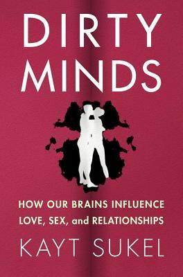 Mentes sucias: cómo nuestros cerebros influyen en el amor, el sexo y las relaciones