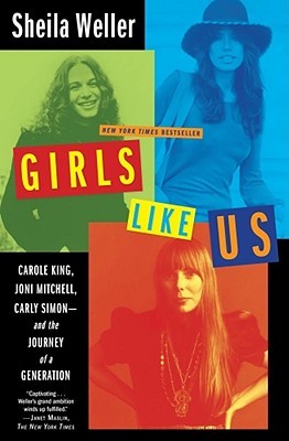 Chicas como nosotros: Carole King, Joni Mitchell, Carly Simon - y el viaje de una generación