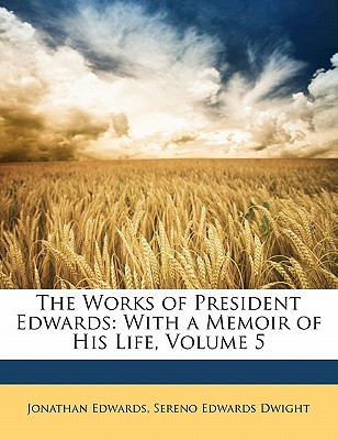 Las Obras del Presidente Edwards: Con una Memoria de Su Vida, Volumen 5