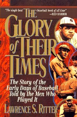 La gloria de sus tiempos: La historia de los primeros días de béisbol contada por los hombres que lo jugaron