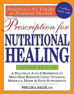 Prescripción para la curación nutricional: Una referencia práctica de A a Z a los remedios sin drogas usando vitaminas, minerales, hierbas y suplementos alimenticios