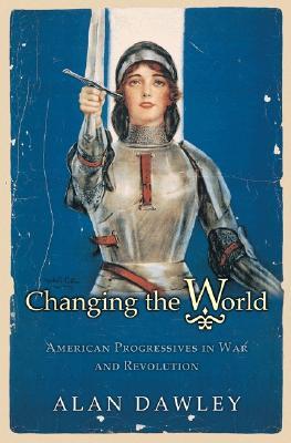 Cambiando el mundo: progresistas estadounidenses en guerra y revolución
