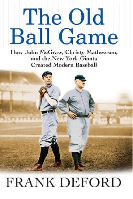 The Old Ball Game: Cómo John McGraw, Christy Mathewson y los Gigantes de Nueva York crearon el béisbol moderno