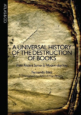 Una Historia Universal de la Destrucción de los Libros: De la Sumeria Antigua al Día Moderno de Irak