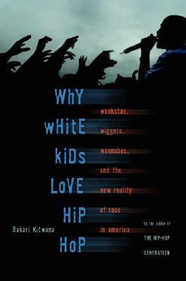 Porqué los niños blancos aman el hip hop: Wankstas, Wiggers, Wannabes, y la nueva realidad de la raza en América