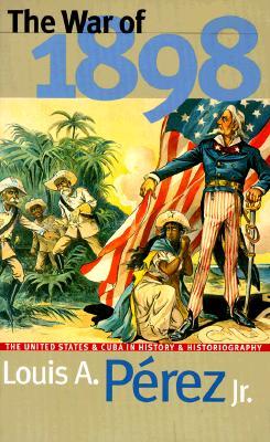La Guerra de 1898: Los Estados Unidos y Cuba en Historia e Historiografía