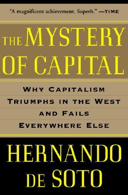 El misterio del capital: ¿Por qué el capitalismo triunfa en Occidente y falla en todas partes?