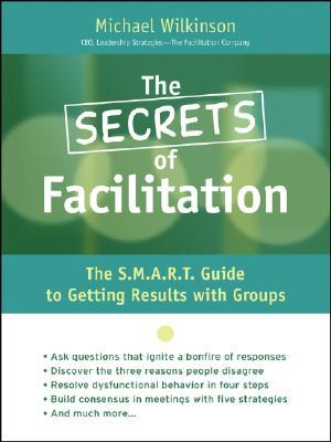 Los secretos de la facilitación: The S.M.A.R.T. Guía para obtener resultados con grupos