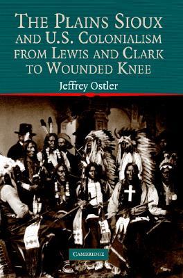 Los Sioux de las Llanuras y el Colonialismo de los Estados Unidos de Lewis y Clark a la Rodilla Herida