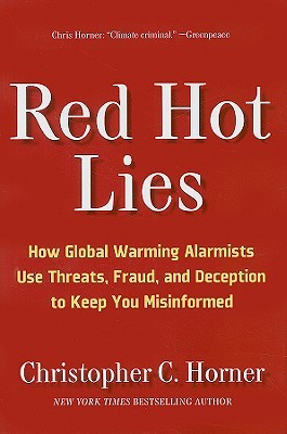 Red Hot Lies: Cómo los alarmistas del calentamiento global usan amenazas, fraude y engaño para mantenerlo mal informado