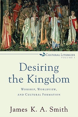Deseando el Reino: Adoración, Visión del Mundo y Formación Cultural