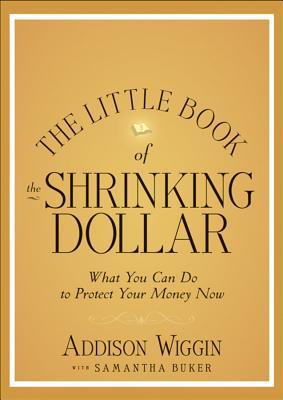 El pequeño libro del dólar que se encoge: Lo que puedes hacer para proteger tu dinero ahora (Pequeños libros, grandes ganancias)