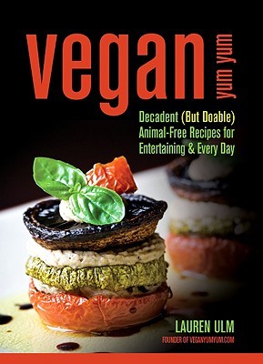 Vegan Yum Yum Decadente (pero factible) recetas sin animales para entretenerse y todos los días