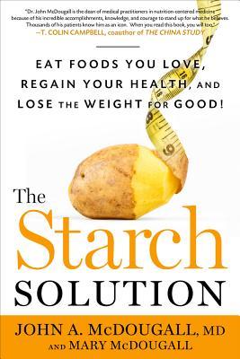 La solución de almidón: ¡Coma los alimentos que usted ama, recupere su salud, y pierda el peso para siempre!