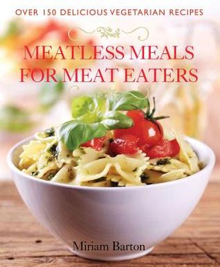 Comidas sin Carne para Comedores de Carne: Más de 150 deliciosas recetas