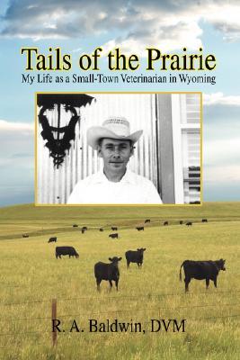 Tails of the Prairie: Mi vida como un veterinario de la pequeña ciudad en Wyoming