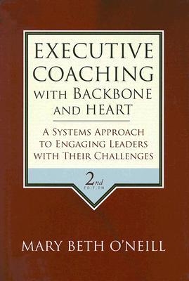 Coaching ejecutivo con columna vertebral y corazón: un enfoque de sistemas para atraer a los líderes con sus desafíos