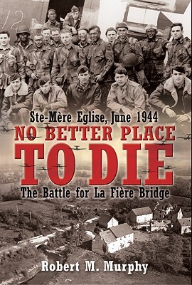 No hay lugar mejor para morir: Ste. Mere-Eglise, junio de 1944: La batalla por el puente de La Fiere