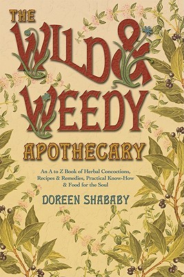 The Wild & Weedy Apothecary: Un Libro de A a Z de Concursos, Recetas y Remedios Herbales, Know-How Práctico y Comida para el Alma