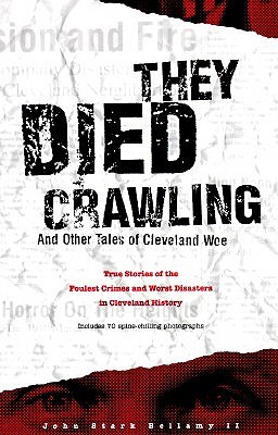 Murieron gateando: y otros cuentos de Cleveland Woe; Historias verdaderas de los crímenes y de los peores desastres más grandes en historia de Cleveland