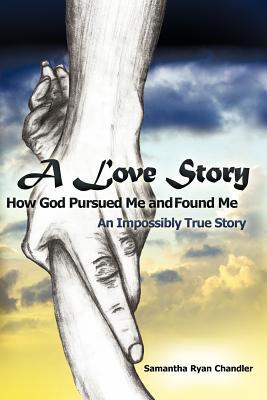 Una historia de amor Cómo Dios me persiguió y me encontró: una historia verdaderamente imposible