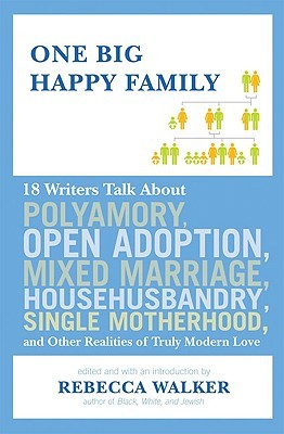 Una gran familia feliz: 18 escritores hablan sobre poliamoría, adopción abierta, matrimonio mixto, pistilía, maternidad soltera y otras realidades del amor verdaderamente moderno