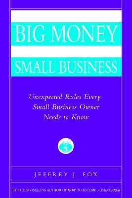Cómo hacer un gran dinero en su propia pequeña empresa: reglas inesperadas que todos los dueños de pequeñas empresas deben saber