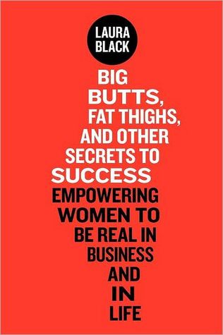 Big Butts, muslos gordos, y otros secretos para el éxito: empoderando a las mujeres para ser real en los negocios y en la vida