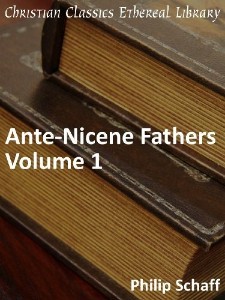 Ante-Nicene Fathers, Vol. 1
