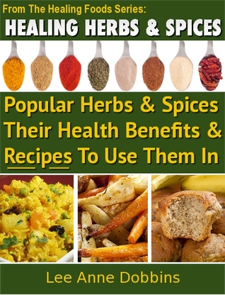 Hierbas y especias curativas: Beneficios para la salud de hierbas y especias populares Más de 70 recetas para usarlas en