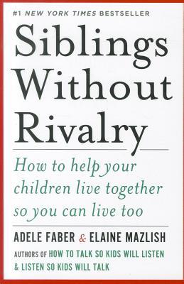 Hermanos sin rivalidad: Cómo ayudar a sus hijos a vivir juntos para que usted también pueda vivir