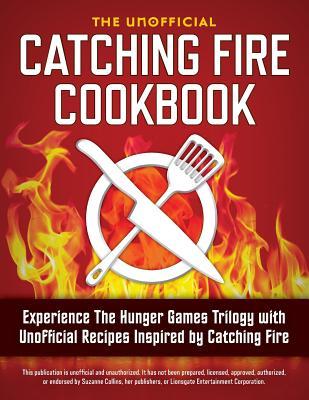 Catching Fire Cookbook: Experimenta la Trilogía de Juegos de Hambre con Recetas No Oficiales Inspiradas por Catching Fire