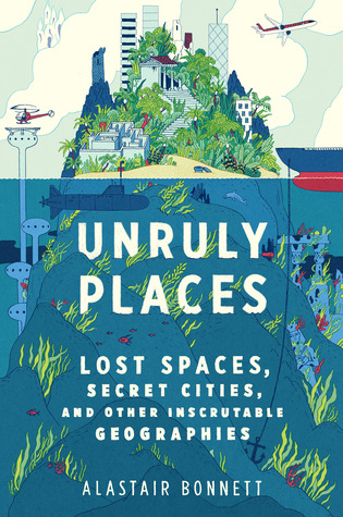 Lugares desordenados: espacios perdidos, ciudades secretas y otras geografías inescrutables