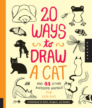 20 maneras de dibujar un gato y 44 otros animales impresionantes: Un Sketchbook para los artistas, los diseñadores, y Doodlers