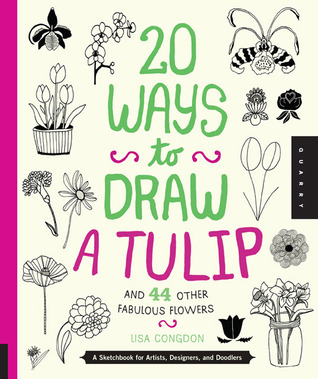 20 maneras de dibujar un tulipán y otras 44 flores fabulosas: un cuaderno de dibujos para artistas, diseñadores y Doodlers