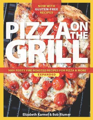 Pizza en la parrilla Expandido: 100 + Feisty Fire-Roasted Recetas para Pizza y más