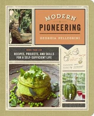 Pioneros modernos: Más de 150 recetas, proyectos y habilidades para una vida autosuficiente