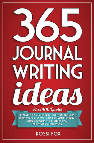 365 Ideas de redacción de revistas: Un año de diarios de escritura de diarios, preguntas y acciones para llenar su diario con recuerdos, auto-reflexión, creatividad y dirección
