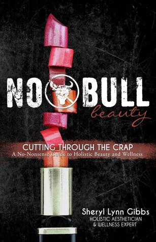 No Bull Beauty: Cortando a través de la mierda: Una guía de no-absurdo a la belleza holística y bienestar