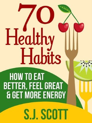 70 hábitos saludables - cómo comer mejor, sentirse bien, obtener más energía y vivir un estilo de vida saludable