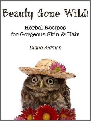 Beauty Gone Wild Herbal Recipes para Hermosas Hierbas de Pelo de la Piel