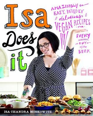 Isa lo hace: increíblemente fácil, Wildly Delicious Vegan recetas para todos los días de la semana
