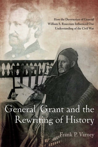 General Grant y la reescritura de la historia: cómo la destrucción del general William S. Rosecrans influyó en nuestra comprensión de la guerra civil